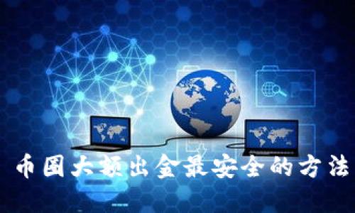 币圈大额出金最安全的方法