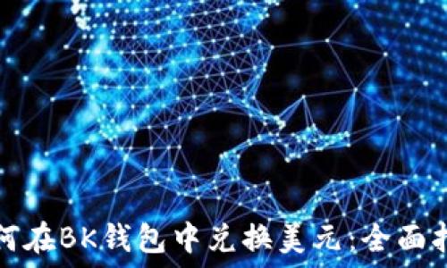  
如何在BK钱包中兑换美元：全面指南