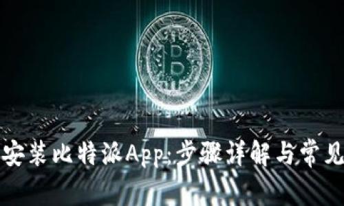 如何下载安装比特派App：步骤详解与常见问题解答