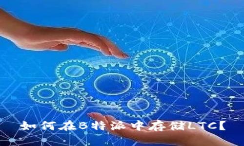 如何在B特派中存储LTC？