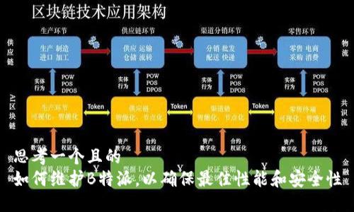 思考一个且的  
如何维护B特派，以确保最佳性能和安全性