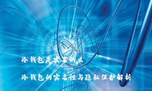 冷钱包是实名的么

冷钱包的实名性与隐私保护解析