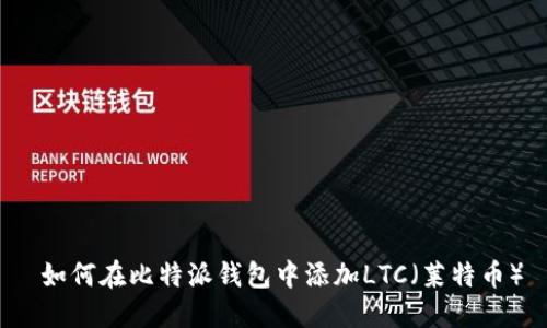 如何在比特派钱包中添加LTC（莱特币）