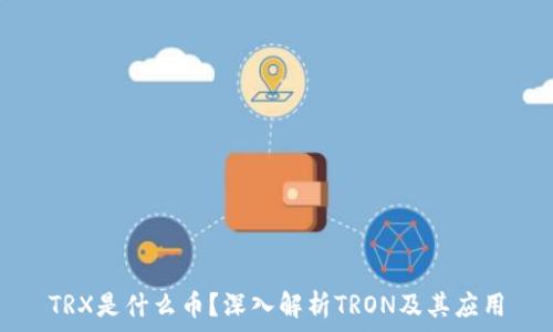   
TRX是什么币？深入解析TRON及其应用