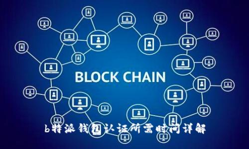 b特派钱包认证所需时间详解