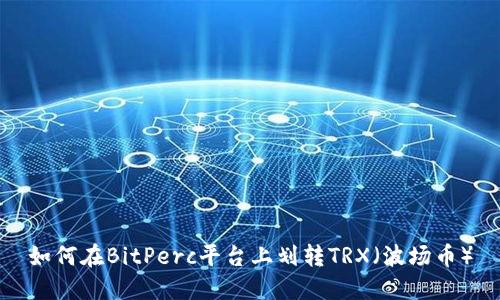 如何在BitPerc平台上划转TRX（波场币）
