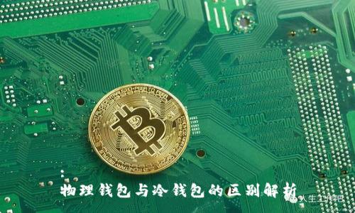 :
物理钱包与冷钱包的区别解析