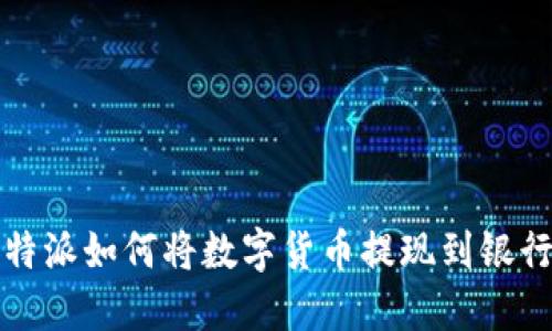 比特派如何将数字货币提现到银行卡