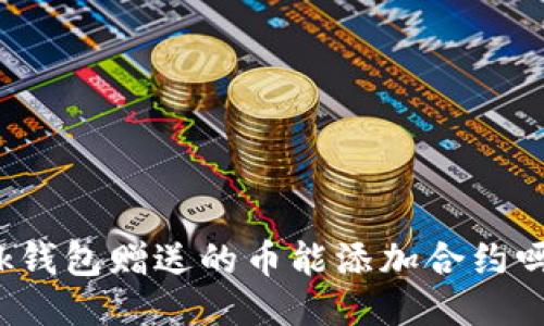 bk钱包赠送的币能添加合约吗？