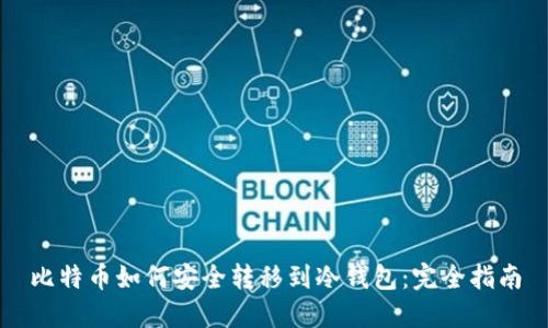比特币如何安全转移到冷钱包：完全指南