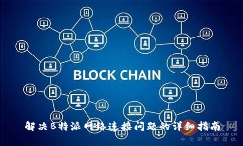 解决B特派网络连接问题的详细指南