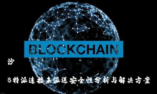 沙
			
B特派连接未派送安全性分析与解决方案