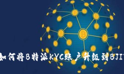如何将B特派KYC账户升级到BJI?