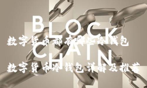 数字货币都有哪些冷钱包

数字货币冷钱包详解及推荐