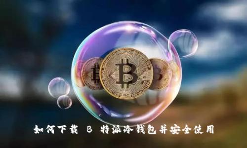 如何下载 B 特派冷钱包并安全使用