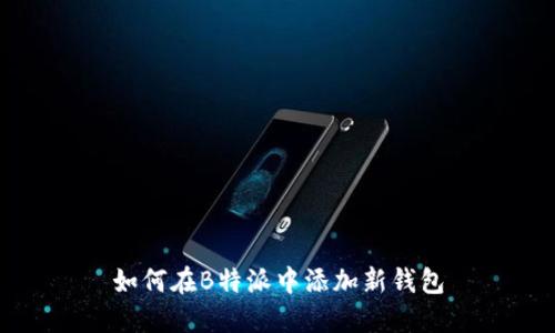 如何在B特派中添加新钱包