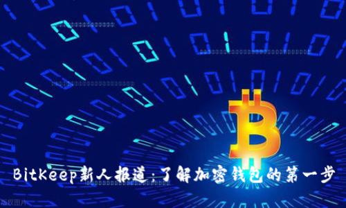 BitKeep新人报道：了解加密钱包的第一步