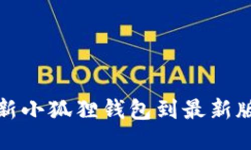 如何更新小狐狸钱包到最新版本手机