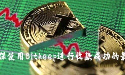 如何确保使用Bitkeep进行收款成功的最佳实践
