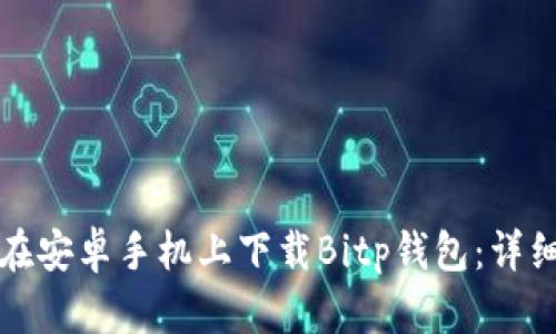 如何在安卓手机上下载Bitp钱包：详细指南