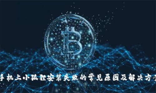 手机上小狐狸安装失败的常见原因及解决方案