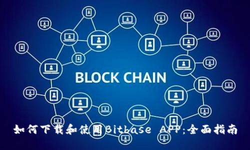如何下载和使用Bitbase APP：全面指南