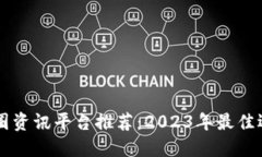 币圈资讯平台推荐：2023年最佳选择