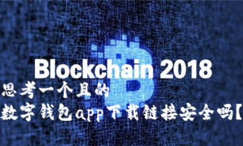 思考一个且的          
数字钱包app下载链接安全吗？