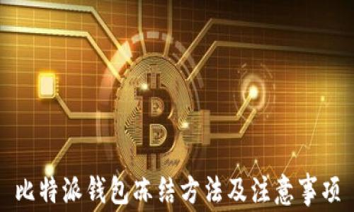 
比特派钱包冻结方法及注意事项