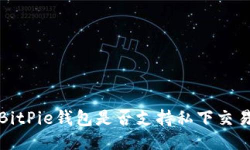  BitPie钱包是否支持私下交易？