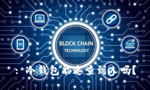 : 冷钱包能追查到人吗？