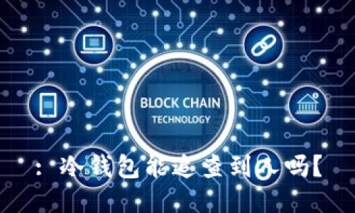 : 冷钱包能追查到人吗？