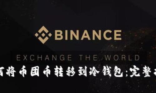 如何将币团币转移到冷钱包：完整指南