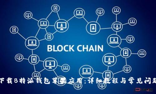 如何下载B特派钱包苹果应用：详细教程与常见问题解答