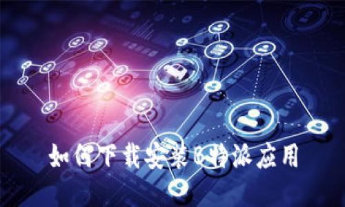 如何下载安装B特派应用