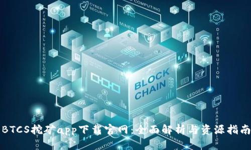 BTCS挖矿app下载官网：全面解析与资源指南