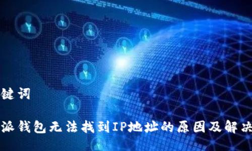 与关键词

比特派钱包无法找到IP地址的原因及解决方案