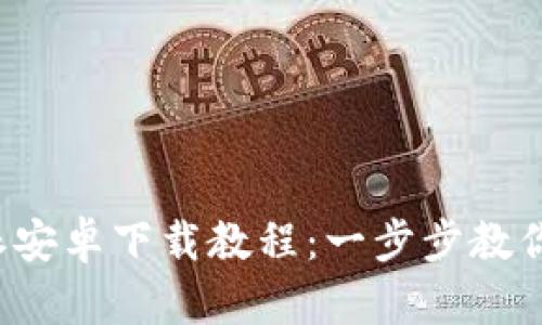 最新B特派安卓下载教程：一步步教你轻松获取