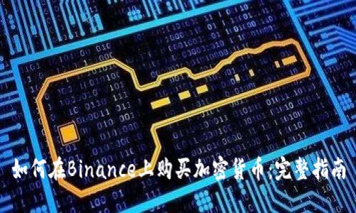 如何在Binance上购买加密货币：完整指南