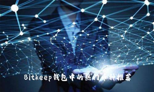 Bitkeep钱包中的热门币种推荐