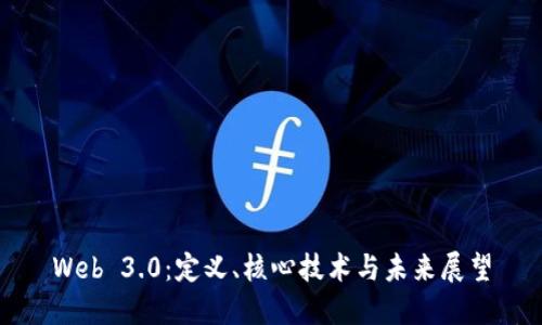 Web 3.0：定义、核心技术与未来展望