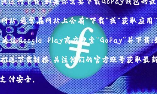 由于我是一个文本生成的AI，无法直接提供外部链接或进行下载。如果你需要下载GoPay钱包的最新版，可以通过以下几个方式找到官方的下载链接：

1. **访问官方网站**：你可以直接访问GoPay的官方网站，通常在网站上会有“下载”或“获取应用”的按钮，提供最新版本的下载链接。

2. **应用商店**：如果你使用的是Android手机，可以通过Google Play商店搜索“GoPay”并下载；如果是iOS设备，可以通过App Store进行搜索和下载。

3. **社交媒体和指南**：GoPay在社交媒体上可能会推送下载链接，关注他们的官方账号获取最新信息。

请确保从官方渠道下载应用，以保障你的个人信息和支付安全。