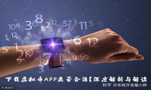 下载虚拟币APP是否合法？深度解析与解读