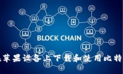 如何在苹果设备上下载和使用比特币钱包