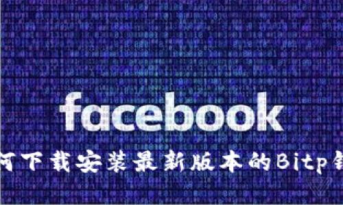 如何下载安装最新版本的Bitp钱包