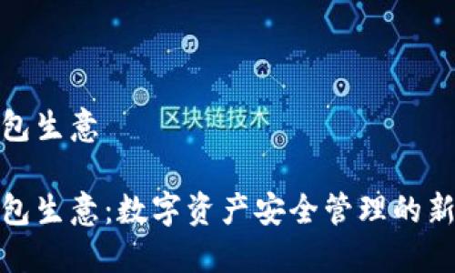 冷钱包生意

冷钱包生意：数字资产安全管理的新机遇