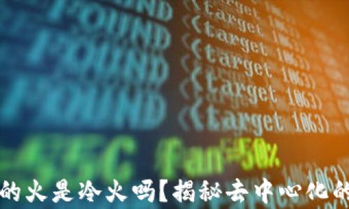 
烈火的火是冷火吗？揭秘去中心化的奥秘