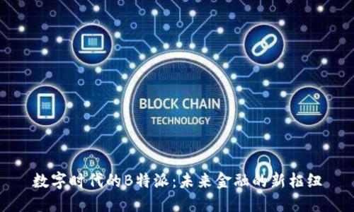 数字时代的B特派：未来金融的新枢纽